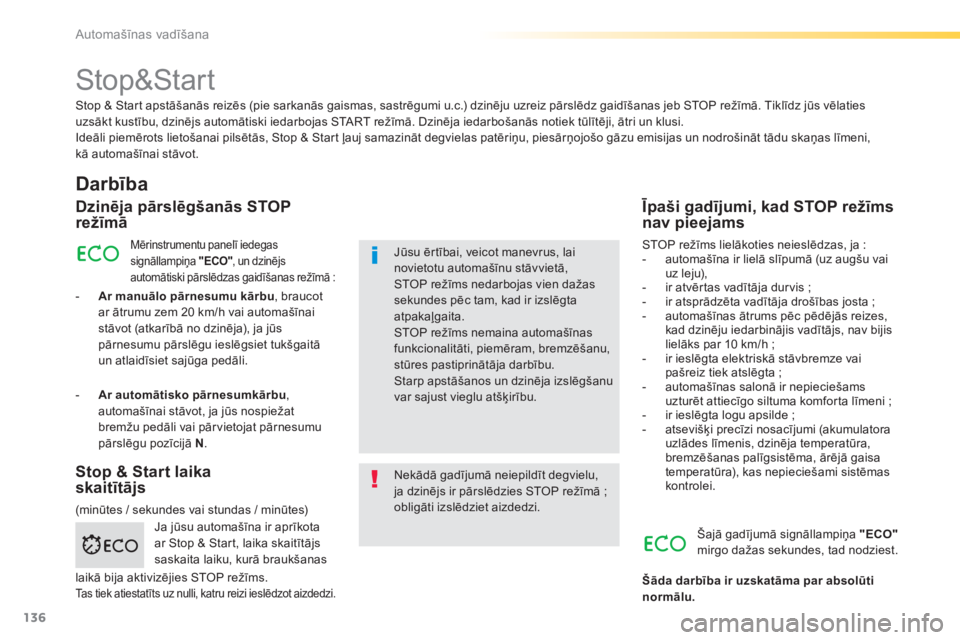 Peugeot 308 2015  Īpašnieka rokasgrāmata (in Latvian) 136
308_lv_Chap04_conduite_ed01-2015
Stop&Start
Darbība
Dzinēja pārslēgšanās STOP 
režīmā
Mērinstrumentu panelī iedegas 
signāllampiņa "ECO", un dzinējs 
automātiski pārslēdza