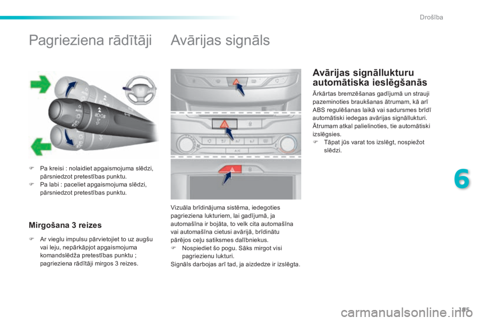 Peugeot 308 2015  Īpašnieka rokasgrāmata (in Latvian) 195
308_lv_Chap06_securite_ed01-2015
Avārijas signāllukturu 
automātiska ieslēgšanās
Pagrieziena rādītāji
F Pa kreisi  : nolaidiet apgaismojuma slēdzi, 
pārsniedzot pretestības punktu.
F
 