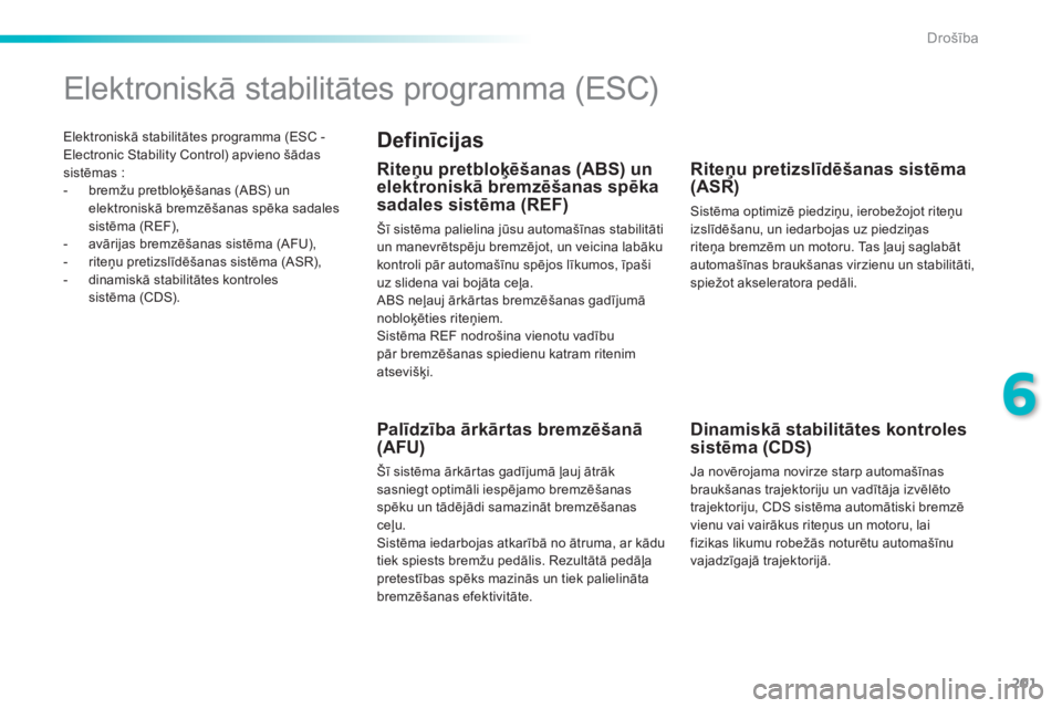 Peugeot 308 2015  Īpašnieka rokasgrāmata (in Latvian) 201
308_lv_Chap06_securite_ed01-2015
Elektroniskā stabilitātes programma (ESC - 
Electronic Stability Control) apvieno šādas 
sistēmas  :
-
 
b
 remžu pretbloķēšanas (ABS) un 
elektroniskā b