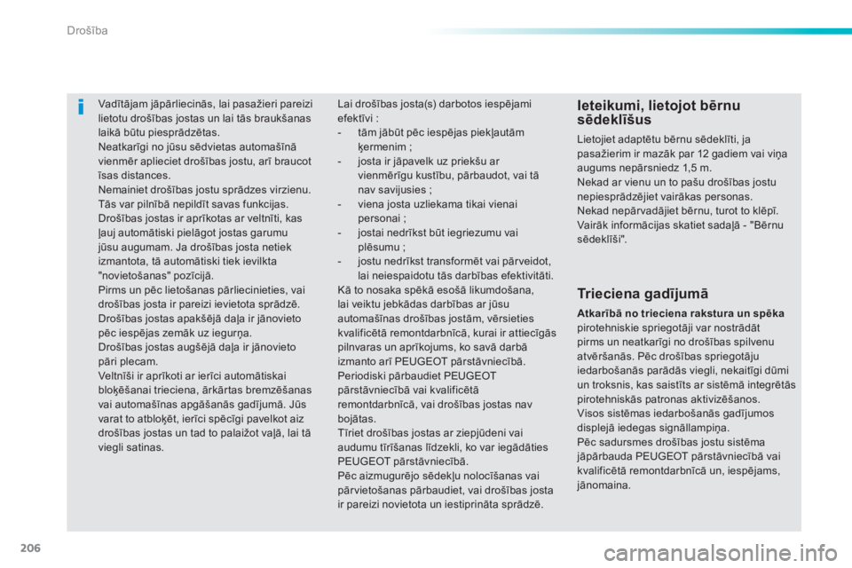 Peugeot 308 2015  Īpašnieka rokasgrāmata (in Latvian) 206
308_lv_Chap06_securite_ed01-2015
Vadītājam jāpārliecinās, lai pasažieri pareizi 
lietotu drošības jostas un lai tās braukšanas 
laikā būtu piesprādzētas.
Neatkarīgi no jūsu sēdvie