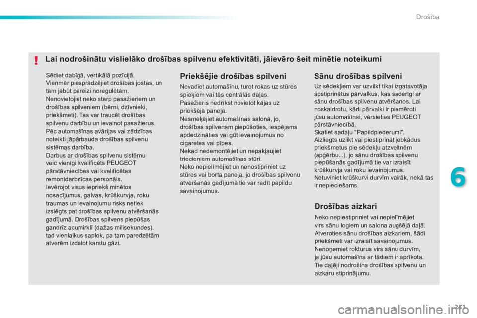 Peugeot 308 2015  Īpašnieka rokasgrāmata (in Latvian) 211
308_lv_Chap06_securite_ed01-2015
Sēdiet dabīgā, vertikālā pozīcijā.
Vienmēr piesprādzējiet drošības jostas, un 
tām jābūt pareizi noregulētām.
Nenovietojiet neko starp pasažierie