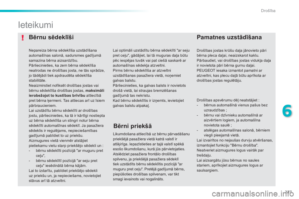 Peugeot 308 2015  Īpašnieka rokasgrāmata (in Latvian) 227
308_lv_Chap06_securite_ed01-2015
Bērnu sēdeklīšiPamatnes uzstādīšana
Ieteikumi
Likumdošana attiecībā uz bērnu pārvadāšanu 
priekšējā pasažiera vietā katrā valstī ir 
atšķir