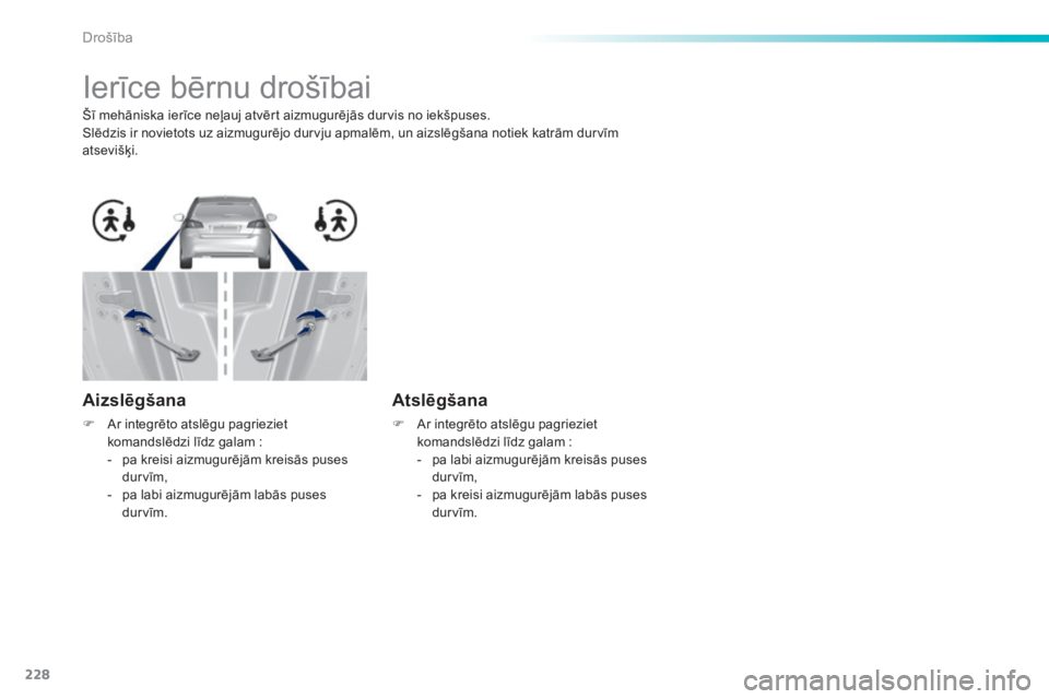 Peugeot 308 2015  Īpašnieka rokasgrāmata (in Latvian) 228
308_lv_Chap06_securite_ed01-2015
Ierīce bērnu drošībai
Šī mehāniska ierīce neļauj atvērt aizmugurējās durvis no iekšpuses.
Slēdzis ir novietots uz aizmugurējo durvju apmalēm, un ai
