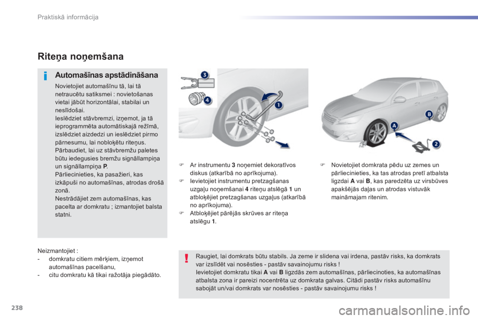 Peugeot 308 2015  Īpašnieka rokasgrāmata (in Latvian) 238
308_lv_Chap07_info-pratiques_ed01-2015
F Ar instrumentu 3 noņemiet dekoratīvos diskus (atkarībā no aprīkojuma).
F
 
I
 evietojiet instrumentu pretzagšanas 
uzgaļu noņemšanai 4 riteņu ats
