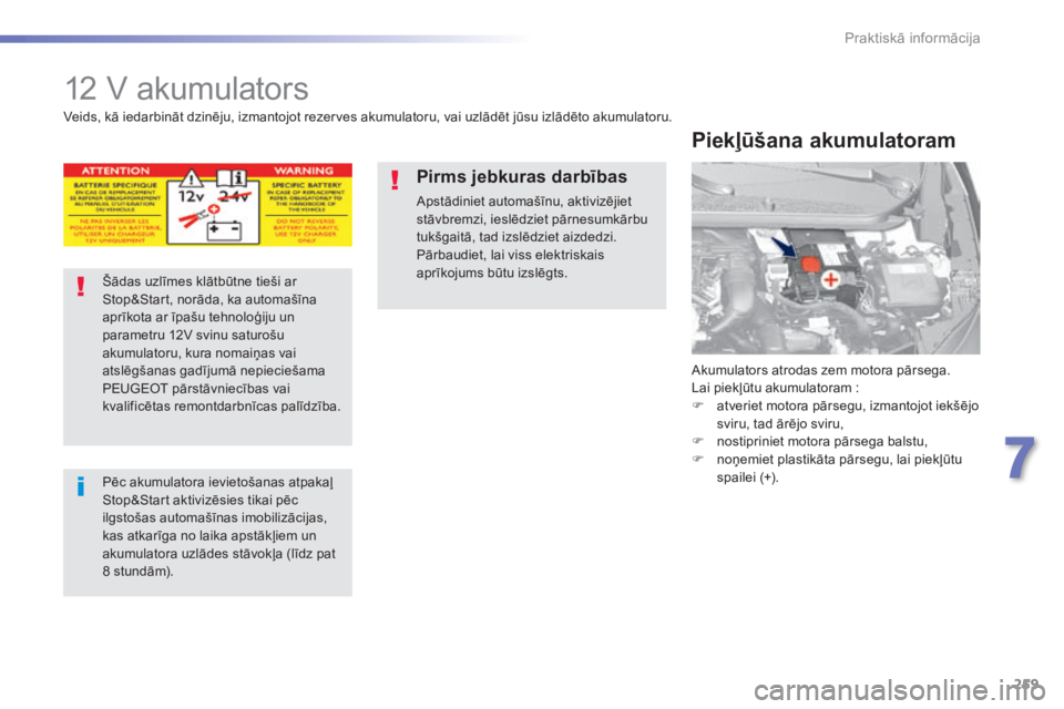 Peugeot 308 2015 Īpašnieka rokasgrāmata (in Latvian) 259
308_lv_Chap07_info-pratiques_ed01-2015
12 V akumulators
Akumulators atrodas zem motora pārsega.
Lai piekļūtu akumulatoram :
F
a
tveriet motora pārsegu, izmantojot iekšējo
sviru, tad ārē Peugeot 308 2015 Īpašnieka rokasgrāmata (in Latvian) 259
308_lv_Chap07_info-pratiques_ed01-2015
12 V akumulators
Akumulators atrodas zem motora pārsega.
Lai piekļūtu akumulatoram :
F
a
tveriet motora pārsegu, izmantojot iekšējo
sviru, tad ārē