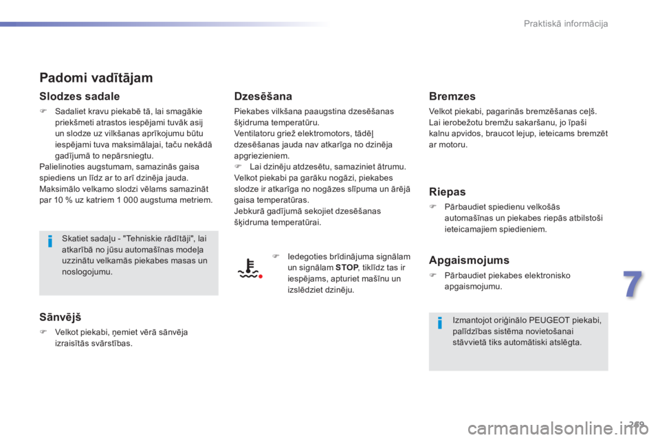 Peugeot 308 2015 Īpašnieka rokasgrāmata (in Latvian) 269
308_lv_Chap07_info-pratiques_ed01-2015
Padomi vadītājam
Slodzes sadale
F Sadaliet kravu piekabē tā, lai smagākie priekšmeti atrastos iespējami tuvāk asij
un slodze uz vilkšanas aprīkoju Peugeot 308 2015 Īpašnieka rokasgrāmata (in Latvian) 269
308_lv_Chap07_info-pratiques_ed01-2015
Padomi vadītājam
Slodzes sadale
F Sadaliet kravu piekabē tā, lai smagākie priekšmeti atrastos iespējami tuvāk asij
un slodze uz vilkšanas aprīkoju