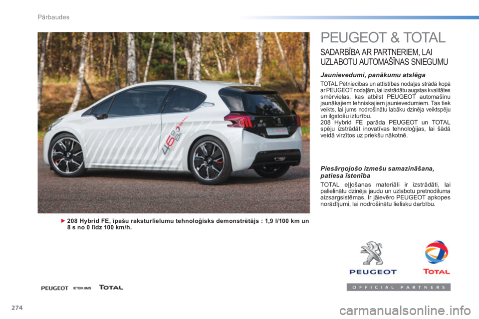 Peugeot 308 2015 Īpašnieka rokasgrāmata (in Latvian) 274
308_lv_Chap08_verifications_ed01-2015
PEUGEOT & TOTAL
SADARBĪBA AR P ARTNERIEM, L AI
U
ZLABOTU
A
UTOMAŠĪNAS
S
NIEGUMU
Jaunievedumi, panākumu atslēga
TOTAL Pētniecības un attīstīb Peugeot 308 2015 Īpašnieka rokasgrāmata (in Latvian) 274
308_lv_Chap08_verifications_ed01-2015
PEUGEOT & TOTAL
SADARBĪBA AR P ARTNERIEM, L AI
U
ZLABOTU
A
UTOMAŠĪNAS
S
NIEGUMU
Jaunievedumi, panākumu atslēga
TOTAL Pētniecības un attīstīb
