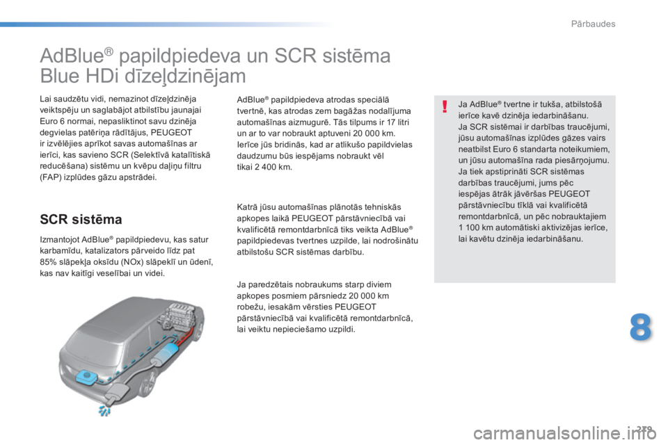 Peugeot 308 2015  Īpašnieka rokasgrāmata (in Latvian) 279
308_lv_Chap08_verifications_ed01-2015
AdBlue® papildpiedeva un SCR sistēma
Blue HDi dīzeļdzinējam
Lai saudzētu vidi, nemazinot dīzeļdzinēja 
veiktspēju un saglabājot atbilstību jaunaja