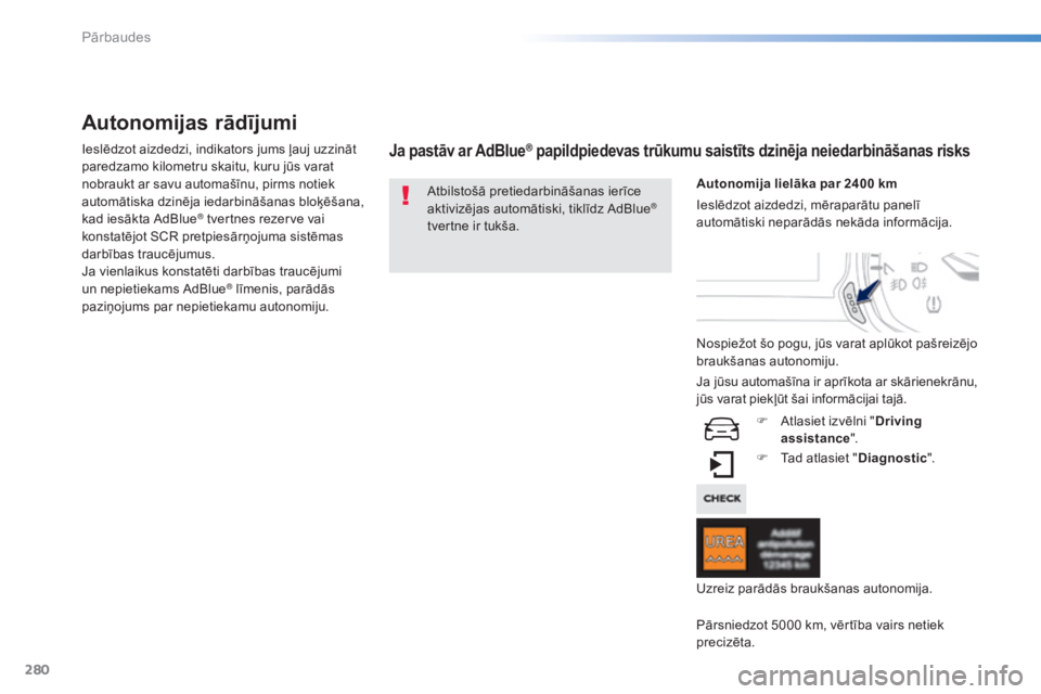 Peugeot 308 2015  Īpašnieka rokasgrāmata (in Latvian) 280
308_lv_Chap08_verifications_ed01-2015
Autonomijas rādījumi
Ieslēdzot aizdedzi, indikators jums ļauj uzzināt 
paredzamo kilometru skaitu, kuru jūs varat 
nobraukt ar savu automašīnu, pirms 