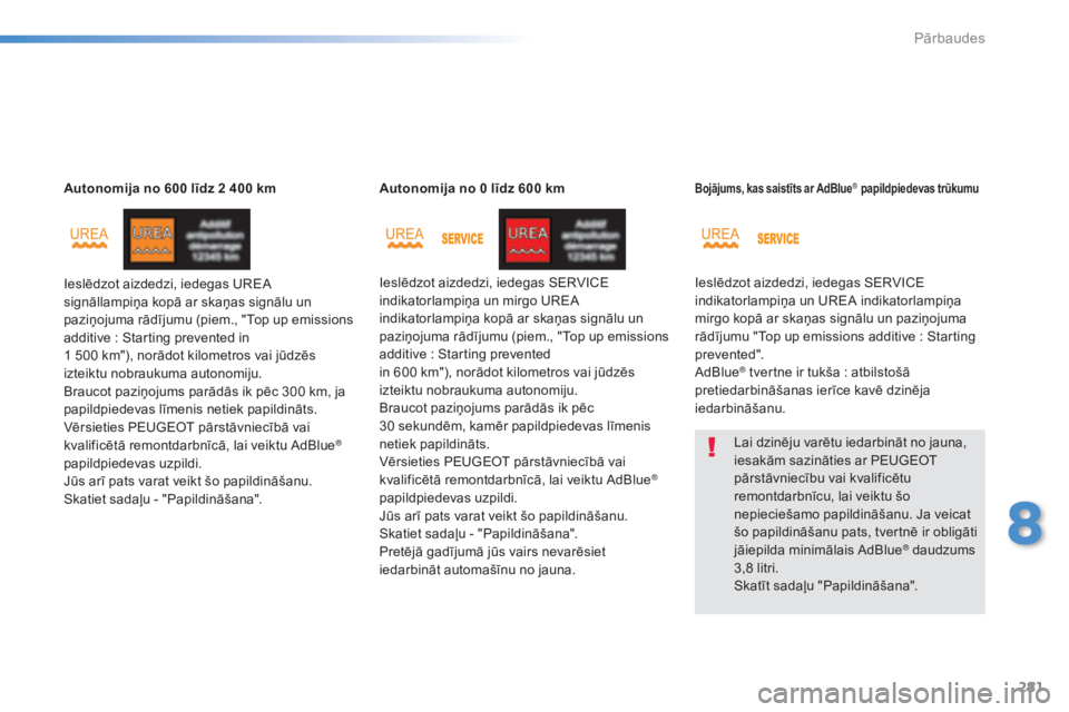 Peugeot 308 2015  Īpašnieka rokasgrāmata (in Latvian) 281
308_lv_Chap08_verifications_ed01-2015
Autonomija no 600 līdz 2 400 km
Ieslēdzot aizdedzi, iedegas UREA 
signāllampiņa kopā ar skaņas signālu un 
paziņojuma rādījumu (piem., "Top up e