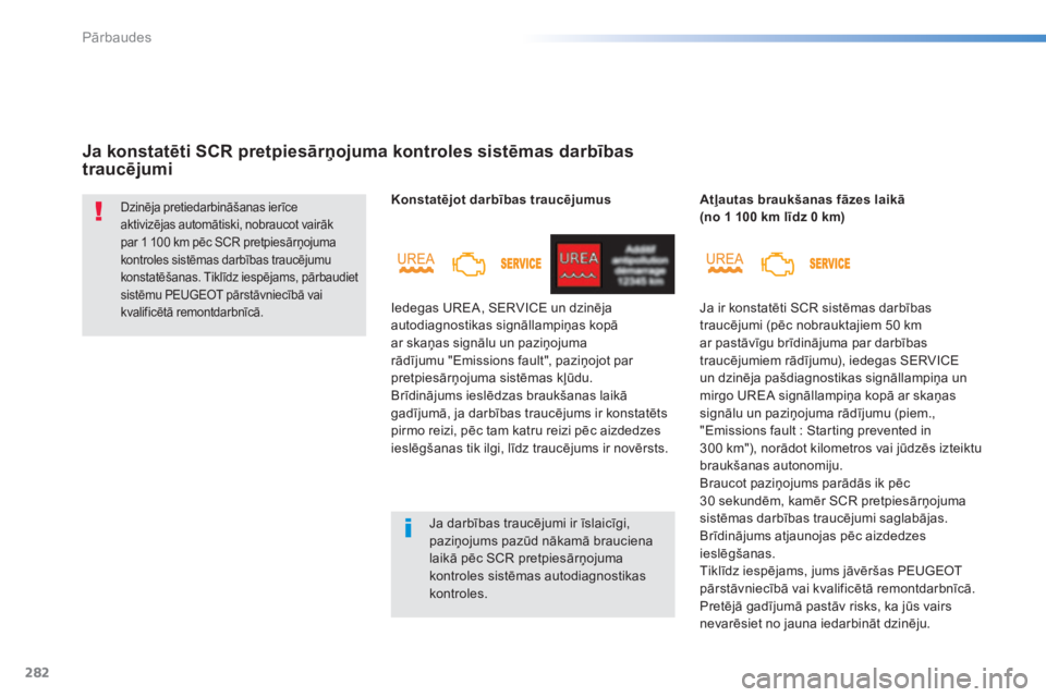 Peugeot 308 2015 Īpašnieka rokasgrāmata (in Latvian) 282
308_lv_Chap08_verifications_ed01-2015
Ja konstatēti SCR pretpiesārņojuma kontroles sistēmas darbības
traucējumi
Dzinēja pretiedarbināšanas ierīce
aktivizējas automātiski, nobraucot v Peugeot 308 2015 Īpašnieka rokasgrāmata (in Latvian) 282
308_lv_Chap08_verifications_ed01-2015
Ja konstatēti SCR pretpiesārņojuma kontroles sistēmas darbības
traucējumi
Dzinēja pretiedarbināšanas ierīce
aktivizējas automātiski, nobraucot v