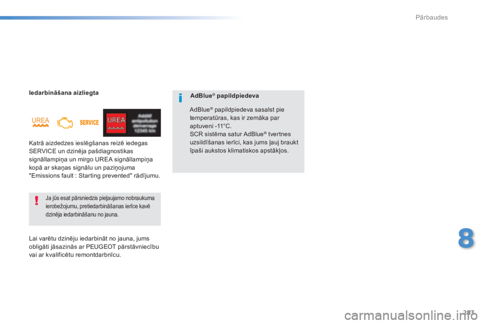 Peugeot 308 2015  Īpašnieka rokasgrāmata (in Latvian) 283
308_lv_Chap08_verifications_ed01-2015
Iedarbināšana aizliegta
Katrā aizdedzes ieslēgšanas reizē iedegas 
SERVICE un dzinēja pašdiagnostikas 
signāllampiņa un mirgo UREA signāllampiņa 
