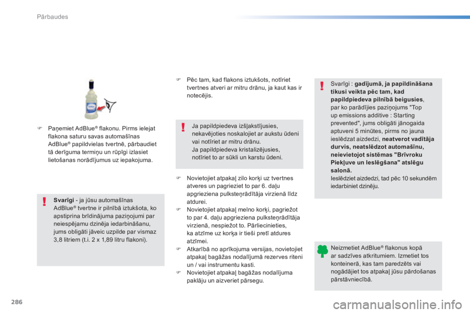 Peugeot 308 2015 Īpašnieka rokasgrāmata (in Latvian) 286
308_lv_Chap08_verifications_ed01-2015
Neizmetiet AdBlue® flakonus kopā
ar sadzīves atkritumiem. Izmetiet tos
konteinerā, kas tam paredzēts vai
nogādājiet tos atpakaļ jūsu pārdošanas Peugeot 308 2015 Īpašnieka rokasgrāmata (in Latvian) 286
308_lv_Chap08_verifications_ed01-2015
Neizmetiet AdBlue® flakonus kopā
ar sadzīves atkritumiem. Izmetiet tos
konteinerā, kas tam paredzēts vai
nogādājiet tos atpakaļ jūsu pārdošanas