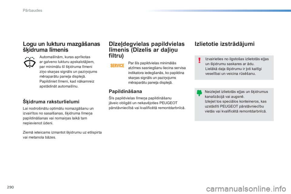 Peugeot 308 2015 Īpašnieka rokasgrāmata (in Latvian) 290
308_lv_Chap08_verifications_ed01-2015
Šķidruma raksturlielumi
Lai nodrošinātu optimālu nomazgāšanu un
izvairītos no sasalšanas, šķidruma līmeņa
papildināšanas vai nomaiņas laikā Peugeot 308 2015 Īpašnieka rokasgrāmata (in Latvian) 290
308_lv_Chap08_verifications_ed01-2015
Šķidruma raksturlielumi
Lai nodrošinātu optimālu nomazgāšanu un
izvairītos no sasalšanas, šķidruma līmeņa
papildināšanas vai nomaiņas laikā