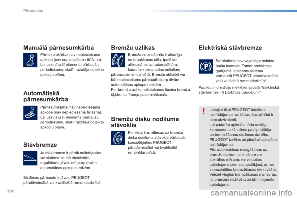 Peugeot 308 2015 Īpašnieka rokasgrāmata (in Latvian) 292
308_lv_Chap08_verifications_ed01-2015
Manuālā pārnesumkārba
Pārnesumkārbai nav nepieciešama
apkope (nav nepieciešama tīrīšana).
Lai uzzinātu šī elementa pārbaužu
periodiskumu, sk Peugeot 308 2015 Īpašnieka rokasgrāmata (in Latvian) 292
308_lv_Chap08_verifications_ed01-2015
Manuālā pārnesumkārba
Pārnesumkārbai nav nepieciešama
apkope (nav nepieciešama tīrīšana).
Lai uzzinātu šī elementa pārbaužu
periodiskumu, sk