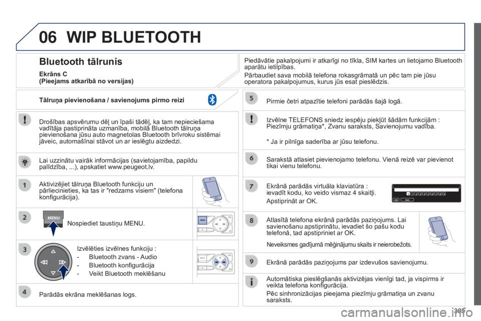 Peugeot 308 2015 Īpašnieka rokasgrāmata (in Latvian) 06
MENU
385
WIP BLUETOOTH
Drošības apsvērumu dēļ un īpaši tādēļ, ka tam nepieciešama
vadītāja pastiprināta uzmanība, mobilā Bluetooth tālruņa
pievienošana jūsu auto magnetolas Bl Peugeot 308 2015 Īpašnieka rokasgrāmata (in Latvian) 06
MENU
385
WIP BLUETOOTH
Drošības apsvērumu dēļ un īpaši tādēļ, ka tam nepieciešama
vadītāja pastiprināta uzmanība, mobilā Bluetooth tālruņa
pievienošana jūsu auto magnetolas Bl