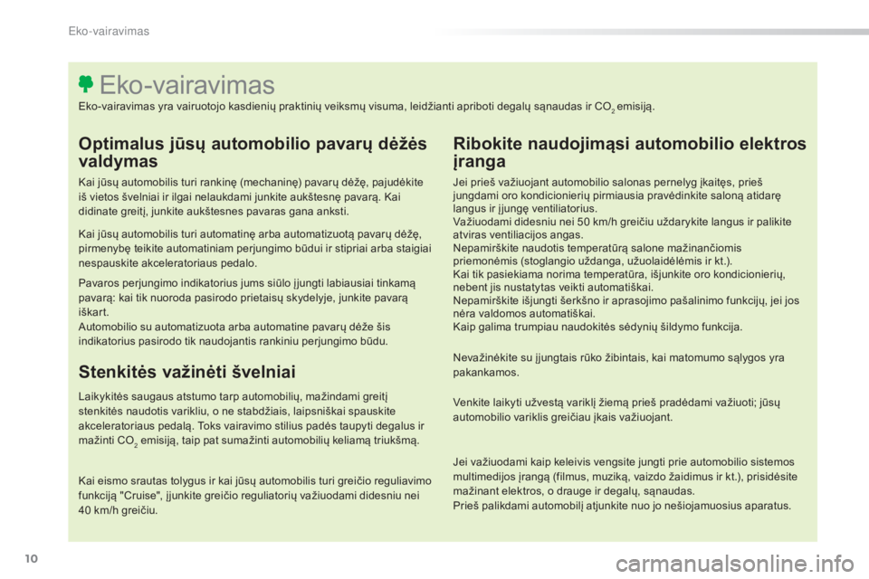 Peugeot 308 2015 Savininko vadovas (in Lithuanian) 10
308_lt_Chap00c_eco-conduite_ed01-2015
Optimalus jūsų automobilio pavarų dėžės
valdymas
Kai jūsų automobilis turi rankinę (mechaninę) pavarų dėžę, pajudėkite
iš vietos švelniai ir Peugeot 308 2015 Savininko vadovas (in Lithuanian) 10
308_lt_Chap00c_eco-conduite_ed01-2015
Optimalus jūsų automobilio pavarų dėžės
valdymas
Kai jūsų automobilis turi rankinę (mechaninę) pavarų dėžę, pajudėkite
iš vietos švelniai ir