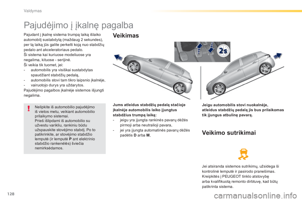 Peugeot 308 2015 Savininko vadovas (in Lithuanian) 128
308_lt_Chap04_conduite_ed01-2015
Pajudėjimo į įkalnę pagalba
Pajudant į įkalnę sistema trumpą laiką išlaiko
automobilį sustabdytą (maždaug 2 sekundes),
per tą laiką jūs galite p Peugeot 308 2015 Savininko vadovas (in Lithuanian) 128
308_lt_Chap04_conduite_ed01-2015
Pajudėjimo į įkalnę pagalba
Pajudant į įkalnę sistema trumpą laiką išlaiko
automobilį sustabdytą (maždaug 2 sekundes),
per tą laiką jūs galite p