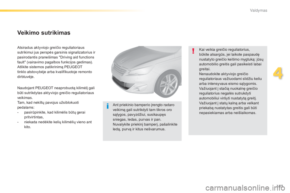 Peugeot 308 2015 Savininko vadovas (in Lithuanian) 153
308_lt_Chap04_conduite_ed01-2015
Atsiradus aktyviojo greičio reguliatoriaus
sutrikimui jus perspės garsinis signalizatorius ir
pasirodantis pranešimas "Driving aid functions
fault" ( Peugeot 308 2015 Savininko vadovas (in Lithuanian) 153
308_lt_Chap04_conduite_ed01-2015
Atsiradus aktyviojo greičio reguliatoriaus
sutrikimui jus perspės garsinis signalizatorius ir
pasirodantis pranešimas "Driving aid functions
fault" (