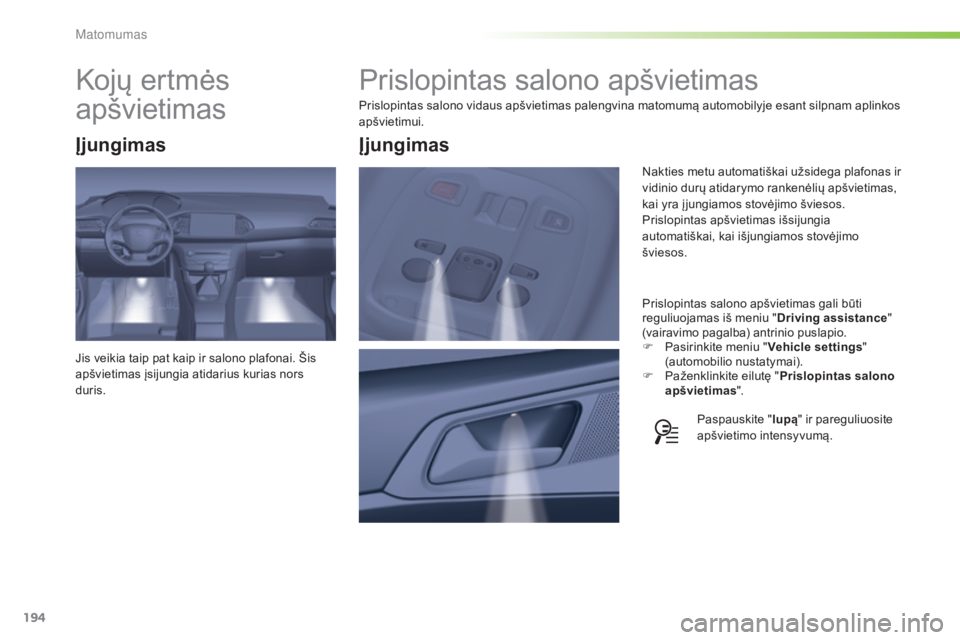 Peugeot 308 2015 Savininko vadovas (in Lithuanian) 194
308_lt_Chap05_visibilite_ed01-2015
Prislopintas salono apšvietimas
Prislopintas salono vidaus apšvietimas palengvina matomumą automobilyje esant silpnam aplinkos
apšvietimui.Prislopintas salo Peugeot 308 2015 Savininko vadovas (in Lithuanian) 194
308_lt_Chap05_visibilite_ed01-2015
Prislopintas salono apšvietimas
Prislopintas salono vidaus apšvietimas palengvina matomumą automobilyje esant silpnam aplinkos
apšvietimui.Prislopintas salo