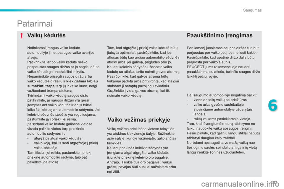 Peugeot 308 2015 Savininko vadovas (in Lithuanian) 227
308_lt_Chap06_securite_ed01-2015
Vaikų kėdutėsPaaukštinimo įrengimas
Patarimai
Vaikų vežimo priekinėse vietose taisyklės
yra atskiros kiekvienoje šalyje. Sužinokite
apie šalyje, kuri Peugeot 308 2015 Savininko vadovas (in Lithuanian) 227
308_lt_Chap06_securite_ed01-2015
Vaikų kėdutėsPaaukštinimo įrengimas
Patarimai
Vaikų vežimo priekinėse vietose taisyklės
yra atskiros kiekvienoje šalyje. Sužinokite
apie šalyje, kuri