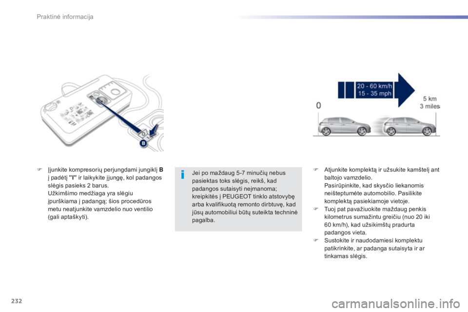 Peugeot 308 2015 Savininko vadovas (in Lithuanian) 232
308_lt_Chap07_info-pratiques_ed01-2015
Jei po maždaug 5 -7 minučių nebus
p asiektas toks slėgis, reikš, kad
padangos sutaisyti neįmanoma;
kreipkitės į PEUGEOT tinklo atstovybę
arba kv Peugeot 308 2015 Savininko vadovas (in Lithuanian) 232
308_lt_Chap07_info-pratiques_ed01-2015
Jei po maždaug 5 -7 minučių nebus
p asiektas toks slėgis, reikš, kad
padangos sutaisyti neįmanoma;
kreipkitės į PEUGEOT tinklo atstovybę
arba kv