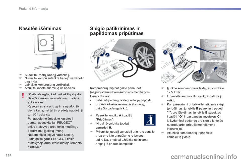 Peugeot 308 2015 Savininko vadovas (in Lithuanian) 234
308_lt_Chap07_info-pratiques_ed01-2015
Kasetės išėmimas
F Sudėkite į vietą juodą jį vamzdelį.
F N uimkite kampu sulenktą baltojo vamzdelio
pagrindą.
F
L
aikykite kompresorių vertik Peugeot 308 2015 Savininko vadovas (in Lithuanian) 234
308_lt_Chap07_info-pratiques_ed01-2015
Kasetės išėmimas
F Sudėkite į vietą juodą jį vamzdelį.
F N uimkite kampu sulenktą baltojo vamzdelio
pagrindą.
F
L
aikykite kompresorių vertik