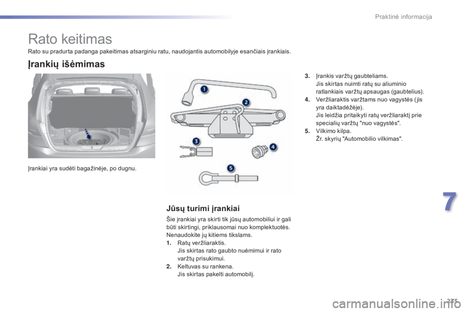 Peugeot 308 2015 Savininko vadovas (in Lithuanian) 235
308_lt_Chap07_info-pratiques_ed01-2015
Rato keitimas
Įrankiai yra sudėti bagažinėje, po dugnu.
Įrankių išėmimas
Jūsų turimi įrankiai
Šie įrankiai yra skirti tik jūsų automobiliui ir Peugeot 308 2015 Savininko vadovas (in Lithuanian) 235
308_lt_Chap07_info-pratiques_ed01-2015
Rato keitimas
Įrankiai yra sudėti bagažinėje, po dugnu.
Įrankių išėmimas
Jūsų turimi įrankiai
Šie įrankiai yra skirti tik jūsų automobiliui ir