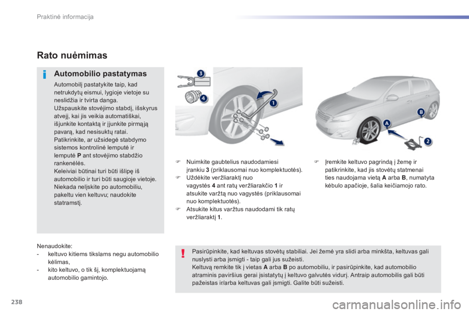 Peugeot 308 2015 Savininko vadovas (in Lithuanian) 238
308_lt_Chap07_info-pratiques_ed01-2015
F Nuimkite gaubtelius naudodamiesi
įrankiu 3
( priklausomai nuo komplektuotės).
F
U
ždėkite veržliaraktį nuo
vagystės 4
ant ratų veržlia Peugeot 308 2015 Savininko vadovas (in Lithuanian) 238
308_lt_Chap07_info-pratiques_ed01-2015
F Nuimkite gaubtelius naudodamiesi
įrankiu 3
( priklausomai nuo komplektuotės).
F
U
ždėkite veržliaraktį nuo
vagystės 4
ant ratų veržlia