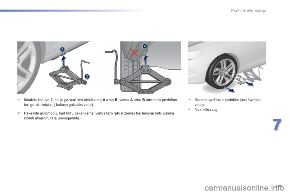 Peugeot 308 2015 Savininko vadovas (in Lithuanian) 239
308_lt_Chap07_info-pratiques_ed01-2015
F Išsukite varžtus ir padėkite juos švarioje vietoje.
F
N
uimkite ratą.
F
I
šsukite keltuvą 2
, kol jo galvutė ims siekti vietą A arba B ; vieto Peugeot 308 2015 Savininko vadovas (in Lithuanian) 239
308_lt_Chap07_info-pratiques_ed01-2015
F Išsukite varžtus ir padėkite juos švarioje vietoje.
F
N
uimkite ratą.
F
I
šsukite keltuvą 2
, kol jo galvutė ims siekti vietą A arba B ; vieto