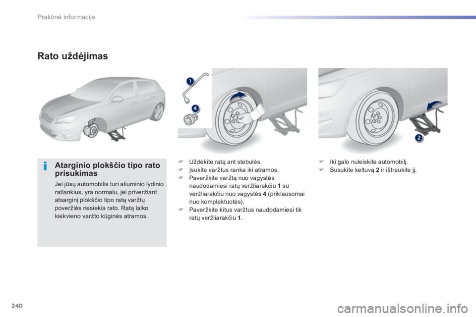Peugeot 308 2015 Savininko vadovas (in Lithuanian) 240
308_lt_Chap07_info-pratiques_ed01-2015
Rato uždėjimas
Atarginio plokščio tipo rato
prisukimas
Jei jūsų automobilis turi aliuminio lydinio
ratlankius, yra normalu, jei priveržiant
atsargi Peugeot 308 2015 Savininko vadovas (in Lithuanian) 240
308_lt_Chap07_info-pratiques_ed01-2015
Rato uždėjimas
Atarginio plokščio tipo rato
prisukimas
Jei jūsų automobilis turi aliuminio lydinio
ratlankius, yra normalu, jei priveržiant
atsargi