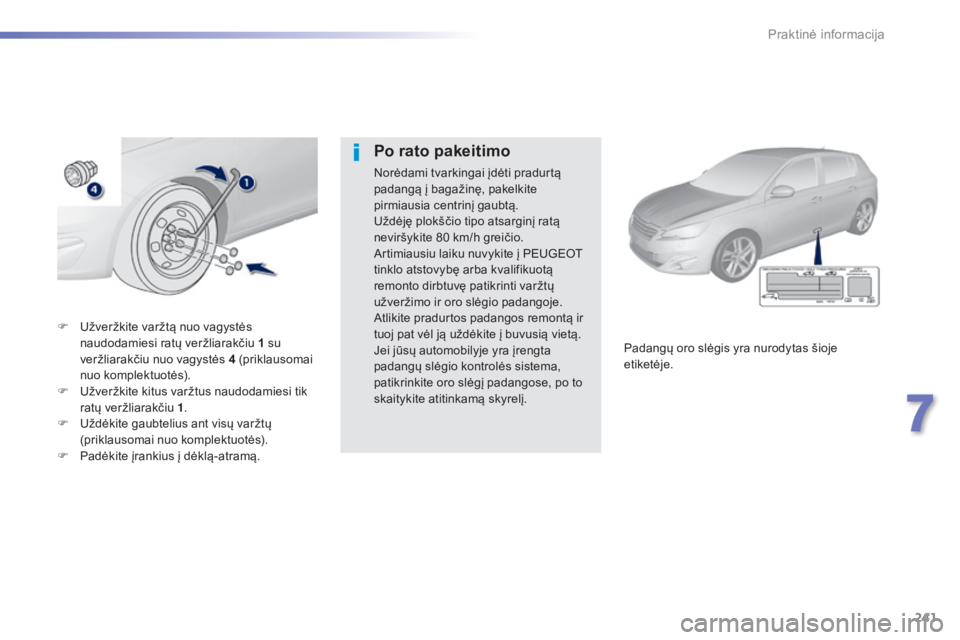 Peugeot 308 2015 Savininko vadovas (in Lithuanian) 241
308_lt_Chap07_info-pratiques_ed01-2015
F Užveržkite varžtą nuo vagystės naudodamiesi ratų veržliarakčiu 1 su
veržliarakčiu nuo vagystės 4
(priklausomai
nuo komplektuotės).
F
U
Peugeot 308 2015 Savininko vadovas (in Lithuanian) 241
308_lt_Chap07_info-pratiques_ed01-2015
F Užveržkite varžtą nuo vagystės naudodamiesi ratų veržliarakčiu 1 su
veržliarakčiu nuo vagystės 4
(priklausomai
nuo komplektuotės).
F
U
