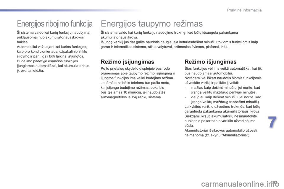 Peugeot 308 2015 Savininko vadovas (in Lithuanian) 263
308_lt_Chap07_info-pratiques_ed01-2015
Ši sistema valdo kai kurių funkcijų naudojimo trukmę, kad būtų išsaugota pakankama
akumuliatoriaus įkrova.
Išjungę variklį jūs dar galite naudot Peugeot 308 2015 Savininko vadovas (in Lithuanian) 263
308_lt_Chap07_info-pratiques_ed01-2015
Ši sistema valdo kai kurių funkcijų naudojimo trukmę, kad būtų išsaugota pakankama
akumuliatoriaus įkrova.
Išjungę variklį jūs dar galite naudot
