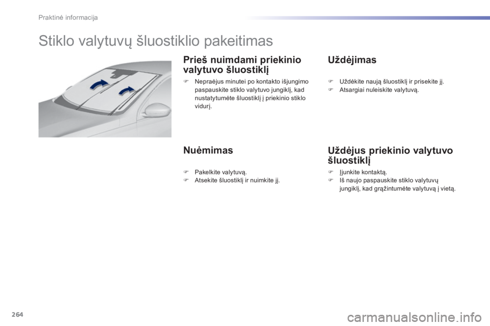 Peugeot 308 2015 Savininko vadovas (in Lithuanian) 264
308_lt_Chap07_info-pratiques_ed01-2015
Stiklo valytuvų šluostiklio pakeitimas
Prieš nuimdami priekinio
valytuvo šluostiklį
NuėmimasUždėjimas
Uždėjus priekinio valytuvo
šluostiklį
F N Peugeot 308 2015 Savininko vadovas (in Lithuanian) 264
308_lt_Chap07_info-pratiques_ed01-2015
Stiklo valytuvų šluostiklio pakeitimas
Prieš nuimdami priekinio
valytuvo šluostiklį
NuėmimasUždėjimas
Uždėjus priekinio valytuvo
šluostiklį
F N