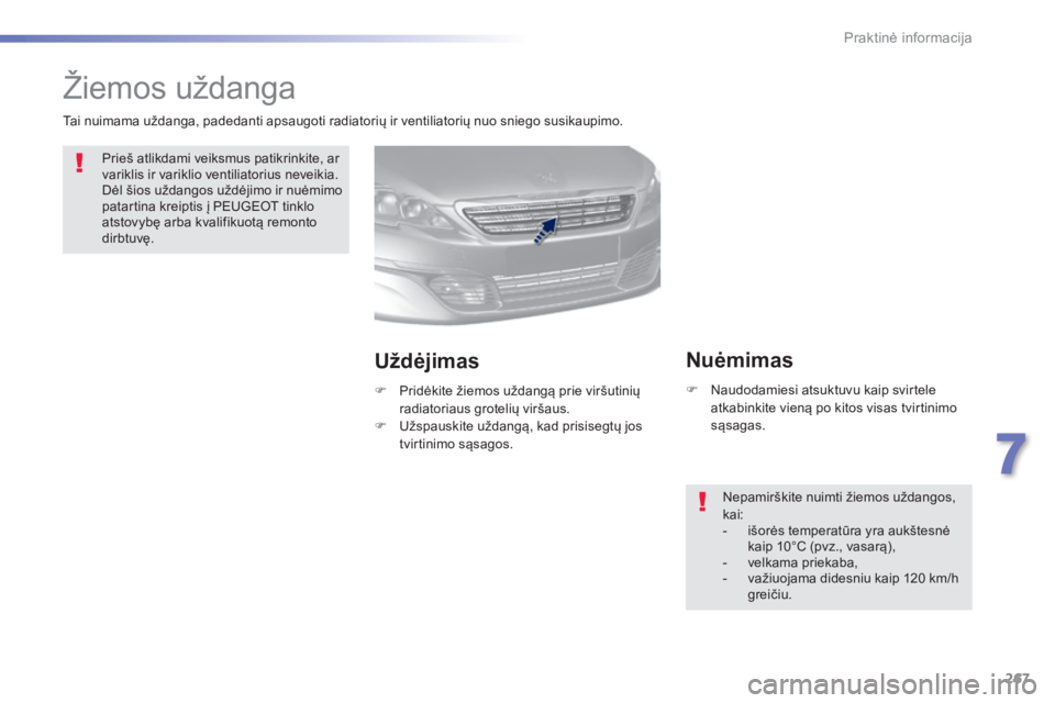 Peugeot 308 2015 Savininko vadovas (in Lithuanian) 267
308_lt_Chap07_info-pratiques_ed01-2015
Žiemos uždanga
Prieš atlikdami veiksmus patikrinkite, ar
variklis ir variklio ventiliatorius neveikia.
Dėl šios uždangos uždėjimo ir nuėmimo
pata Peugeot 308 2015 Savininko vadovas (in Lithuanian) 267
308_lt_Chap07_info-pratiques_ed01-2015
Žiemos uždanga
Prieš atlikdami veiksmus patikrinkite, ar
variklis ir variklio ventiliatorius neveikia.
Dėl šios uždangos uždėjimo ir nuėmimo
pata