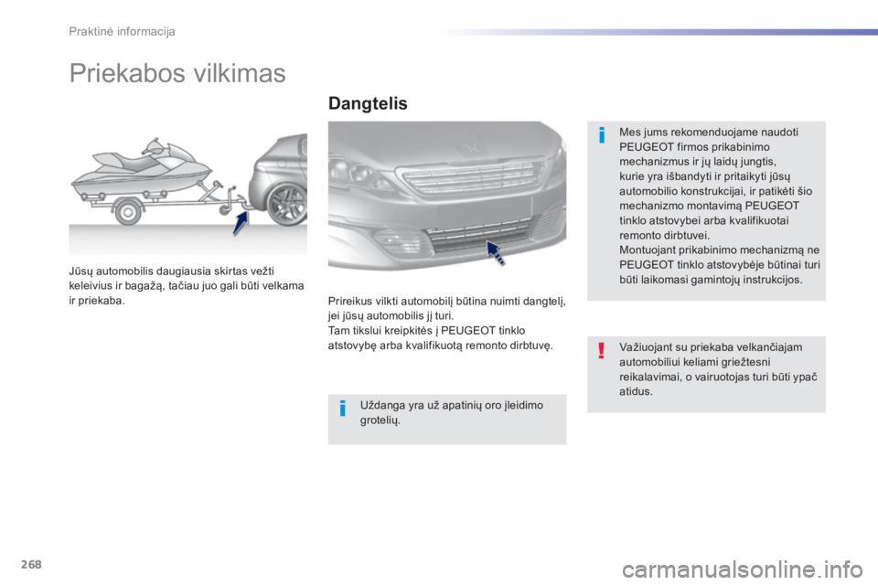 Peugeot 308 2015 Savininko vadovas (in Lithuanian) 268
308_lt_Chap07_info-pratiques_ed01-2015
Priekabos vilkimas
Mes jums rekomenduojame naudoti
PEUGEOT firmos prikabinimo
mechanizmus ir jų laidų jungtis,
kurie yra išbandyti ir pritaikyti jūsų Peugeot 308 2015 Savininko vadovas (in Lithuanian) 268
308_lt_Chap07_info-pratiques_ed01-2015
Priekabos vilkimas
Mes jums rekomenduojame naudoti
PEUGEOT firmos prikabinimo
mechanizmus ir jų laidų jungtis,
kurie yra išbandyti ir pritaikyti jūsų