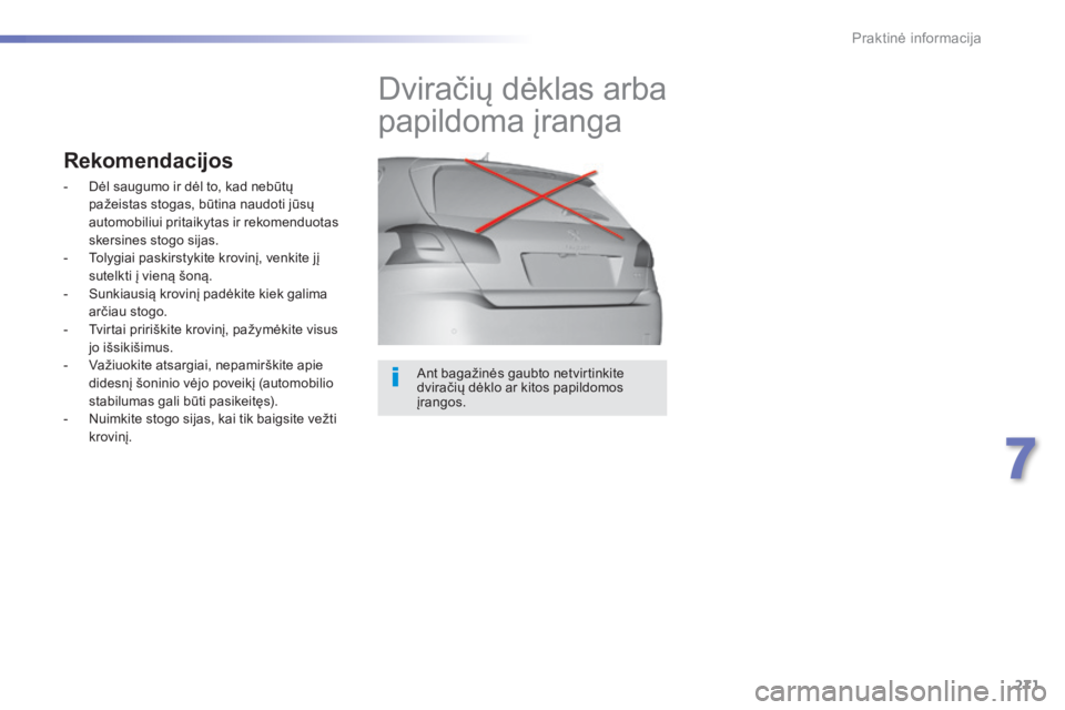 Peugeot 308 2015 Savininko vadovas (in Lithuanian) 271
308_lt_Chap07_info-pratiques_ed01-2015
Ant bagažinės gaubto netvirtinkite
dviračių dėklo ar kitos papildomos
įrangos.
Dviračių dėklas arba
papildoma įranga
Rekomendacijos
- Dėl saugu Peugeot 308 2015 Savininko vadovas (in Lithuanian) 271
308_lt_Chap07_info-pratiques_ed01-2015
Ant bagažinės gaubto netvirtinkite
dviračių dėklo ar kitos papildomos
įrangos.
Dviračių dėklas arba
papildoma įranga
Rekomendacijos
- Dėl saugu