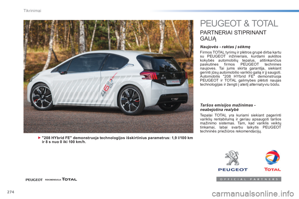 Peugeot 308 2015 Savininko vadovas (in Lithuanian) 274
308_lt_Chap08_verifications_ed01-2015
PEUGEOT & TOTAL
PARTNERIAI STIPRINANT
G
ALIĄ
Naujovės - raktas į sėkmę
Firmos TOTAL tyrimų ir plėtros grupė dirba kartu
su PEUGEOT inžinieriais, Peugeot 308 2015 Savininko vadovas (in Lithuanian) 274
308_lt_Chap08_verifications_ed01-2015
PEUGEOT & TOTAL
PARTNERIAI STIPRINANT
G
ALIĄ
Naujovės - raktas į sėkmę
Firmos TOTAL tyrimų ir plėtros grupė dirba kartu
su PEUGEOT inžinieriais,
