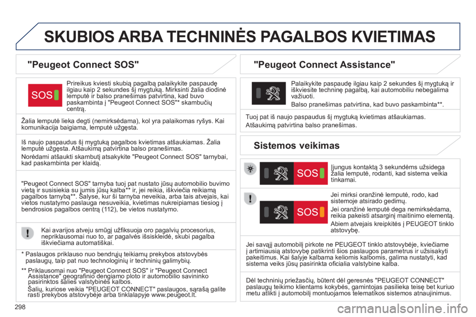 Peugeot 308 2015  Savininko vadovas (in Lithuanian) 298
SKUBIOS ARBA TECHNIN ė S   PAGALBOS   KVIETIMAS
Prireikus kviesti skubią pagalbą palaikykite paspaudę 
ilgiau kaip 2
  sekundes šį mygtuką. Mirksinti žalia diodinė 
lemputė ir balso pran