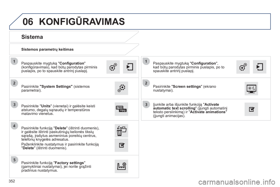 Peugeot 308 2015 Savininko vadovas (in Lithuanian) 06
Sistemos parametrų keitimas
Sistema
Pasirinkite "System Settings" (sistemos
parametrai). Paspauskite mygtuką " Configuration"
(konfigūravimas), kad būtų parodytas pirminis
p Peugeot 308 2015 Savininko vadovas (in Lithuanian) 06
Sistemos parametrų keitimas
Sistema
Pasirinkite "System Settings" (sistemos
parametrai). Paspauskite mygtuką " Configuration"
(konfigūravimas), kad būtų parodytas pirminis
p