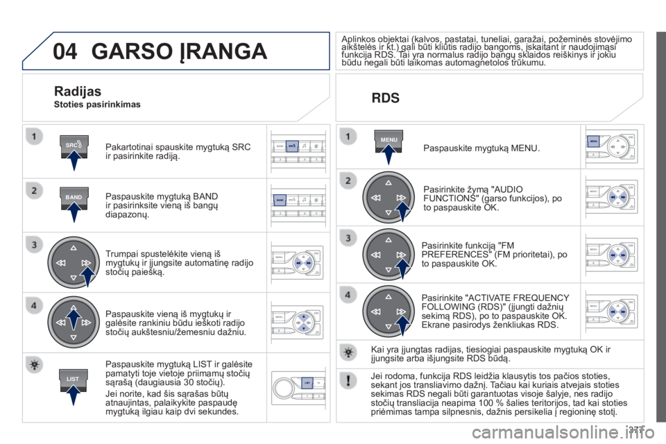 Peugeot 308 2015 Savininko vadovas (in Lithuanian) 04
SRC
BAND
LIST
MENU
377
GARSO ĮRANGA
Pakartotinai spauskite mygtuką SRC
ir pasirinkite radiją.
Paspauskite mygtuką BAND
ir pasirinksite vieną iš bangų
diapazonų.
Trumpai spustelėkite vie Peugeot 308 2015 Savininko vadovas (in Lithuanian) 04
SRC
BAND
LIST
MENU
377
GARSO ĮRANGA
Pakartotinai spauskite mygtuką SRC
ir pasirinkite radiją.
Paspauskite mygtuką BAND
ir pasirinksite vieną iš bangų
diapazonų.
Trumpai spustelėkite vie