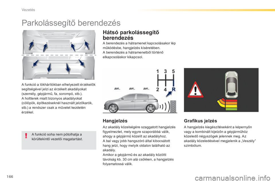 Peugeot 308 2015 Kezelési útmutató (in Hungarian) 166
308_hu_Chap04_conduite_ed01-2015
A funkció a lökhárítókban elhelyezett érzékelők
segítségével jelzi az érzékelt akadályokat
(személy, gépjármű, fa, sorompó, stb.).
A holtterek Peugeot 308 2015 Kezelési útmutató (in Hungarian) 166
308_hu_Chap04_conduite_ed01-2015
A funkció a lökhárítókban elhelyezett érzékelők
segítségével jelzi az érzékelt akadályokat
(személy, gépjármű, fa, sorompó, stb.).
A holtterek