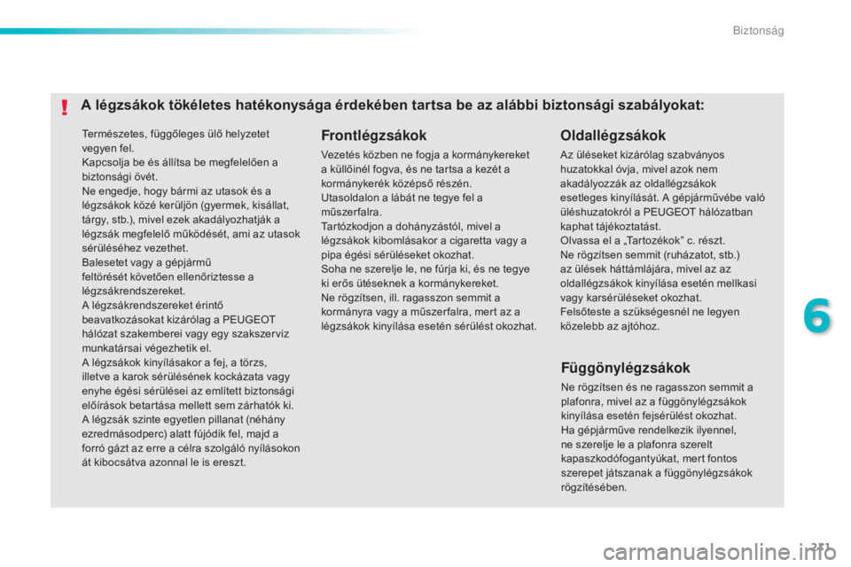 Peugeot 308 2015  Kezelési útmutató (in Hungarian) 211
308_hu_Chap06_securite_ed01-2015
Természetes, függőleges ülő helyzetet 
vegyen fel.
Kapcsolja be és állítsa be megfelelően a 
biztonsági övét.
Ne engedje, hogy bármi az utasok és a 

