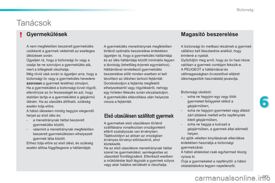 Peugeot 308 2015 Kezelési útmutató (in Hungarian) 227
308_hu_Chap06_securite_ed01-2015
GyermekülésekMagasító beszerelése
Ta n á c s o k
A gyermekek első utasülésen történő
szállítására vonatkozóan országonként
eltérő szabályoz Peugeot 308 2015 Kezelési útmutató (in Hungarian) 227
308_hu_Chap06_securite_ed01-2015
GyermekülésekMagasító beszerelése
Ta n á c s o k
A gyermekek első utasülésen történő
szállítására vonatkozóan országonként
eltérő szabályoz