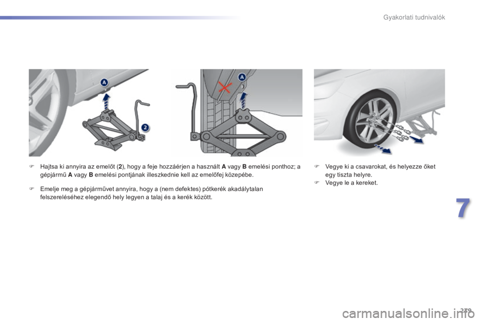 Peugeot 308 2015 Kezelési útmutató (in Hungarian) 239
308_hu_Chap07_info-pratiques_ed01-2015
F Vegye ki a csavarokat, és helyezze őket egy tiszta helyre.
F
V
egye le a kereket.
F
H
ajtsa ki annyira az emelőt (
2), hogy a feje hozzáérjen a ha Peugeot 308 2015 Kezelési útmutató (in Hungarian) 239
308_hu_Chap07_info-pratiques_ed01-2015
F Vegye ki a csavarokat, és helyezze őket egy tiszta helyre.
F
V
egye le a kereket.
F
H
ajtsa ki annyira az emelőt (
2), hogy a feje hozzáérjen a ha