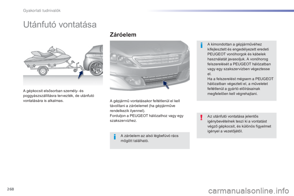 Peugeot 308 2015 Kezelési útmutató (in Hungarian) 268
308_hu_Chap07_info-pratiques_ed01-2015
Utánfutó vontatása
A kimondottan a gépjárművéhez
kifejlesztett és engedélyezett eredeti
PEUGEOT vonóhorgok és kábelek
használatát javasoljuk Peugeot 308 2015 Kezelési útmutató (in Hungarian) 268
308_hu_Chap07_info-pratiques_ed01-2015
Utánfutó vontatása
A kimondottan a gépjárművéhez
kifejlesztett és engedélyezett eredeti
PEUGEOT vonóhorgok és kábelek
használatát javasoljuk