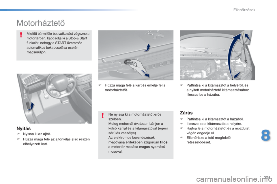 Peugeot 308 2015 Kezelési útmutató (in Hungarian) 275
308_hu_Chap08_verifications_ed01-2015
Motorháztető
Mielőtt bármiféle beavatkozást végezne a
motortérben, kapcsolja ki a Stop & Start
funkciót, nehogy a START üzemmód
automatikus beka Peugeot 308 2015 Kezelési útmutató (in Hungarian) 275
308_hu_Chap08_verifications_ed01-2015
Motorháztető
Mielőtt bármiféle beavatkozást végezne a
motortérben, kapcsolja ki a Stop & Start
funkciót, nehogy a START üzemmód
automatikus beka
