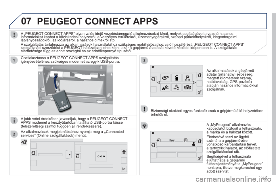 Peugeot 308 2015 Kezelési útmutató (in Hungarian) 07PEUGEOT CONNECT APPS
Az alkalmazások a gépjármű
adatai (pillanatnyi sebesség,
megtett kilométerek száma,
hatótávolság, GPS-pozíció)
alapján hasznos információkkal
szolgálnak.
Cs Peugeot 308 2015 Kezelési útmutató (in Hungarian) 07PEUGEOT CONNECT APPS
Az alkalmazások a gépjármű
adatai (pillanatnyi sebesség,
megtett kilométerek száma,
hatótávolság, GPS-pozíció)
alapján hasznos információkkal
szolgálnak.
Cs