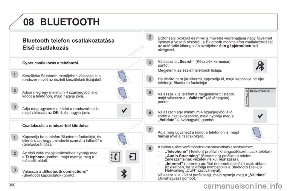 Peugeot 308 2015  Kezelési útmutató (in Hungarian) 08
360
Bluetooth telefon csatlakoztatása
Első csatlakozásBiztonsági okokból és mivel a művelet végrehajtása nagy figyelmet 
igényel a vezető részéről, a Bluetooth mobiltelefon csatlakozt