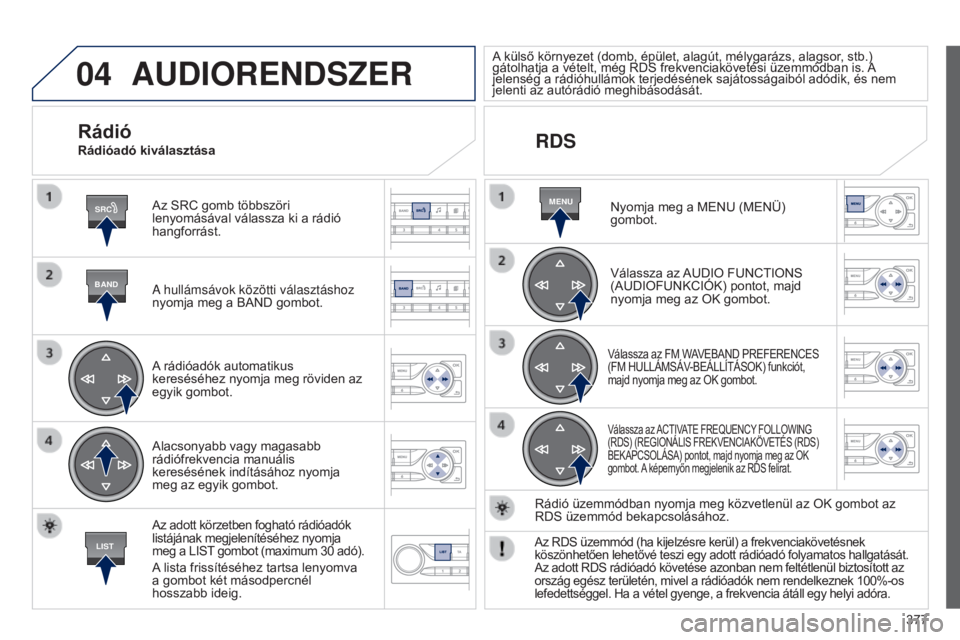 Peugeot 308 2015 Kezelési útmutató (in Hungarian) 04
SRC
BAND
LIST
MENU
377
AUDIORENDSZER
Az SRC gomb többszöri
lenyomásával válassza ki a rádió
hangforrást.
A hullámsávok közötti választáshoz
nyomja meg a BAND gombot.
A rádióadók Peugeot 308 2015 Kezelési útmutató (in Hungarian) 04
SRC
BAND
LIST
MENU
377
AUDIORENDSZER
Az SRC gomb többszöri
lenyomásával válassza ki a rádió
hangforrást.
A hullámsávok közötti választáshoz
nyomja meg a BAND gombot.
A rádióadók